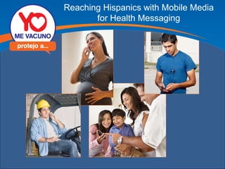 Reaching Hispanics with Mobile Media for Health Messaging 