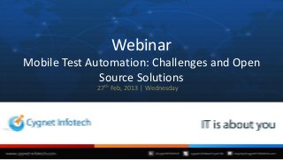 Webinar
Mobile Test Automation: Challenges and Open
              Source Solutions
             27th Feb, 2013 | Wednesday
 
