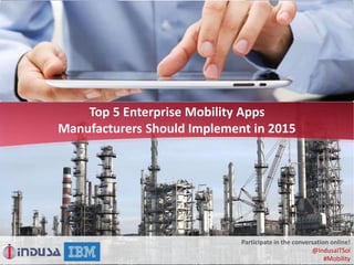Top 5 Enterprise Mobility Apps
Manufacturers Should Implement in 2015
Participate in the conversation online!
@IndusaITSol
#Mobility
 