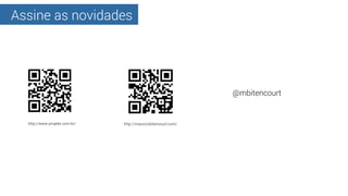 Assine as novidades
http://www.projeler.com.br/ http://mauriciobitencourt.com/
@mbitencourt
 