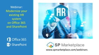 Webinar:
Modernize your
existing HR
system
on Office 365
and SharePoint
www.spmarketplace.com/webinars
 