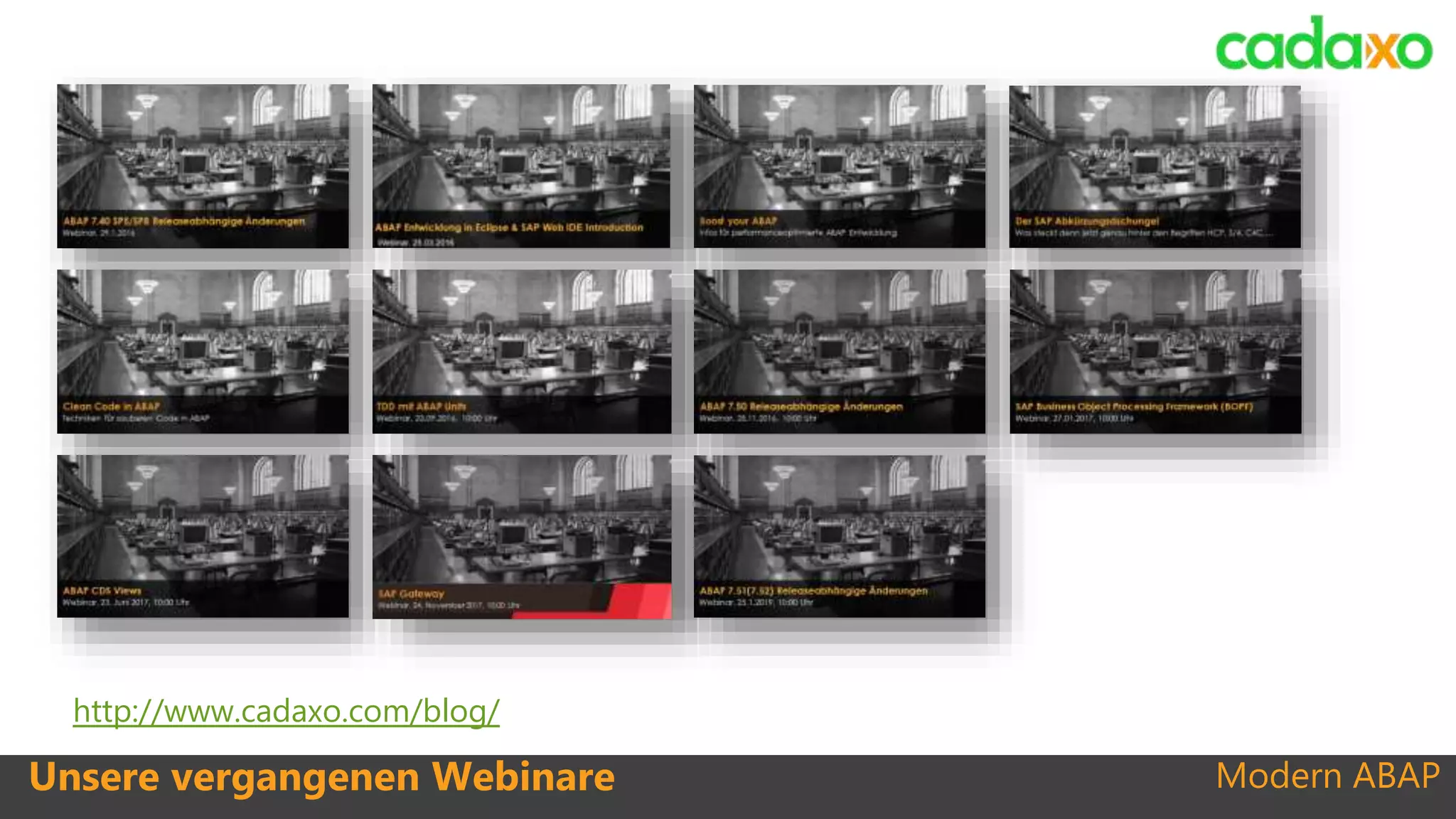 Modern ABAPUnsere vergangenen Webinare
http://www.cadaxo.com/blog/
 