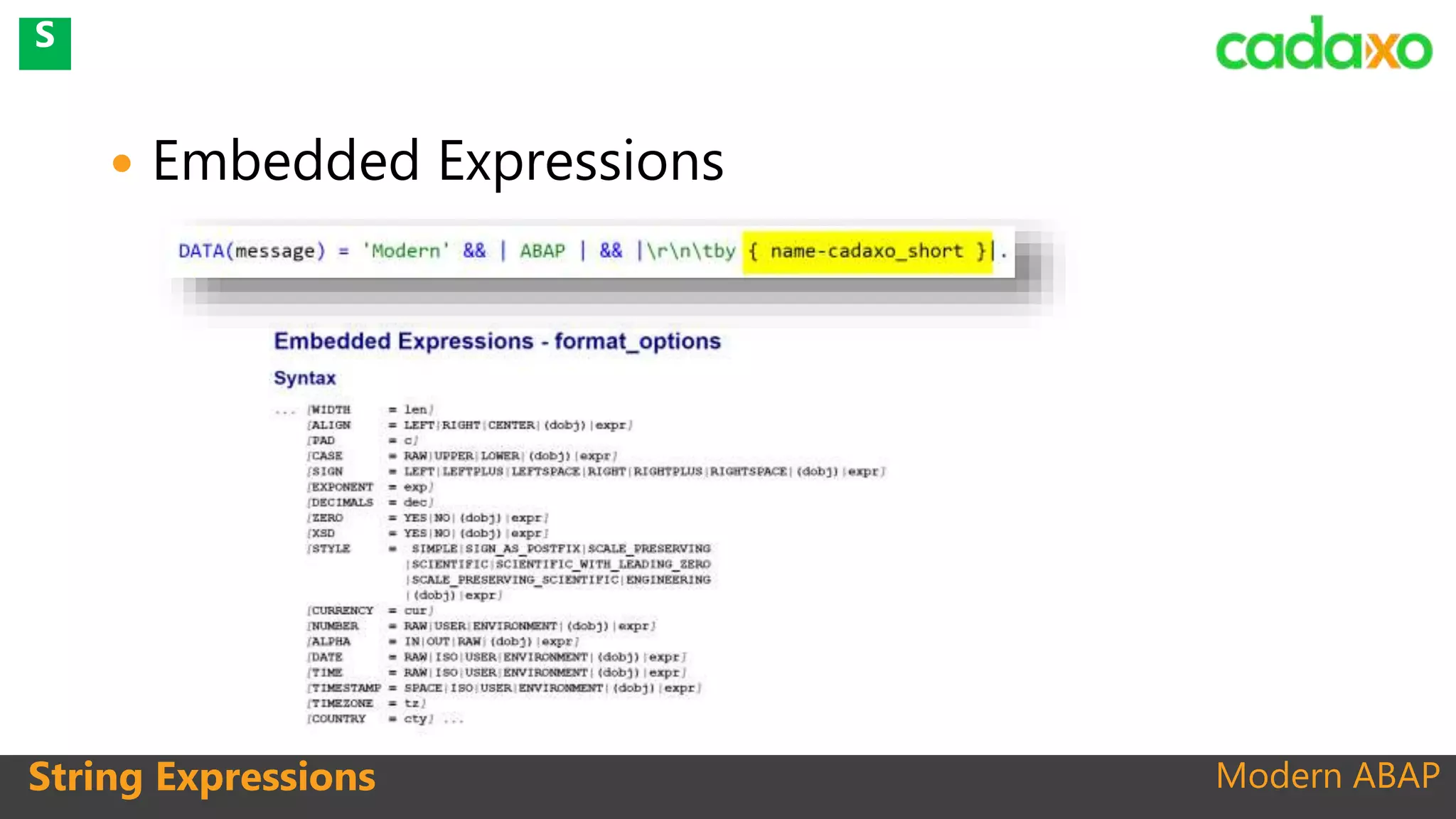 Modern ABAP
 Embedded Expressions
String Expressions
S
 