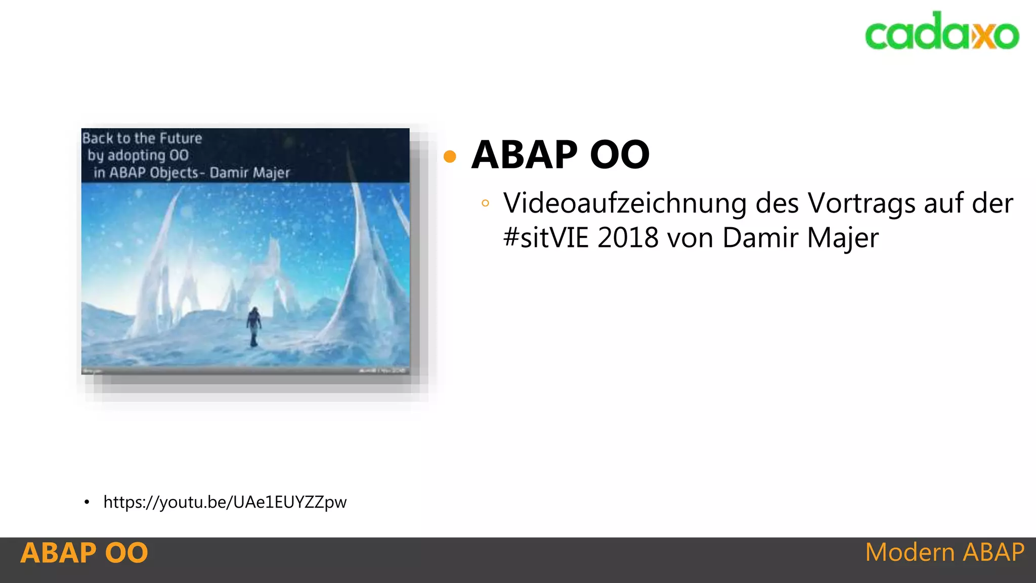 Modern ABAPABAP OO
 ABAP OO
◦ Videoaufzeichnung des Vortrags auf der
#sitVIE 2018 von Damir Majer
• https://youtu.be/UAe1EUYZZpw
 