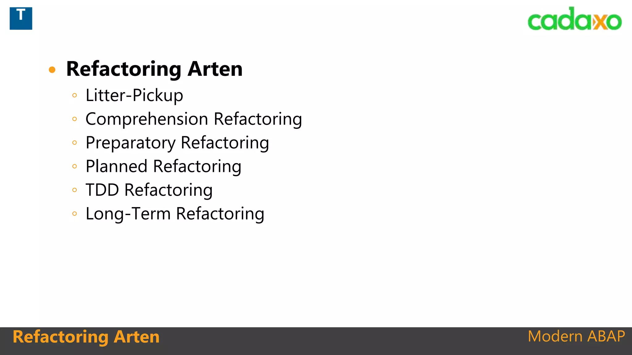 Modern ABAPRefactoring Arten
 Refactoring Arten
◦ Litter-Pickup
◦ Comprehension Refactoring
◦ Preparatory Refactoring
◦ Planned Refactoring
◦ TDD Refactoring
◦ Long-Term Refactoring
T
 