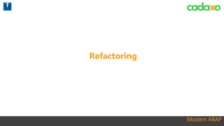 Modern ABAP
Refactoring
T
 