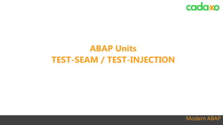 Modern ABAP
ABAP Units
TEST-SEAM / TEST-INJECTION
 