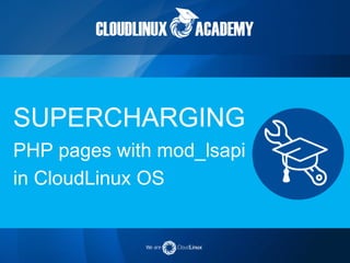 SUPERCHARGING
PHP pages with mod_lsapi
in CloudLinux OS
 