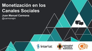 #FormaciónEBusiness
Monetización en los
Canales Sociales
Juan Manuel Carmona
@carmonajm
 