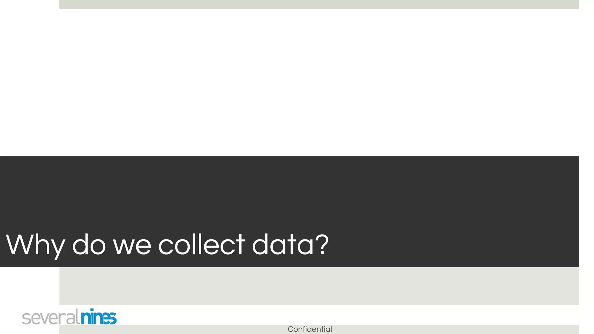 Confidential
Why do we collect data?
 