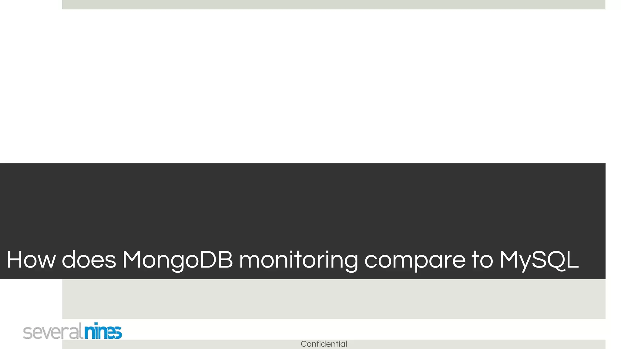 Confidential
How does MongoDB monitoring compare to MySQL
 