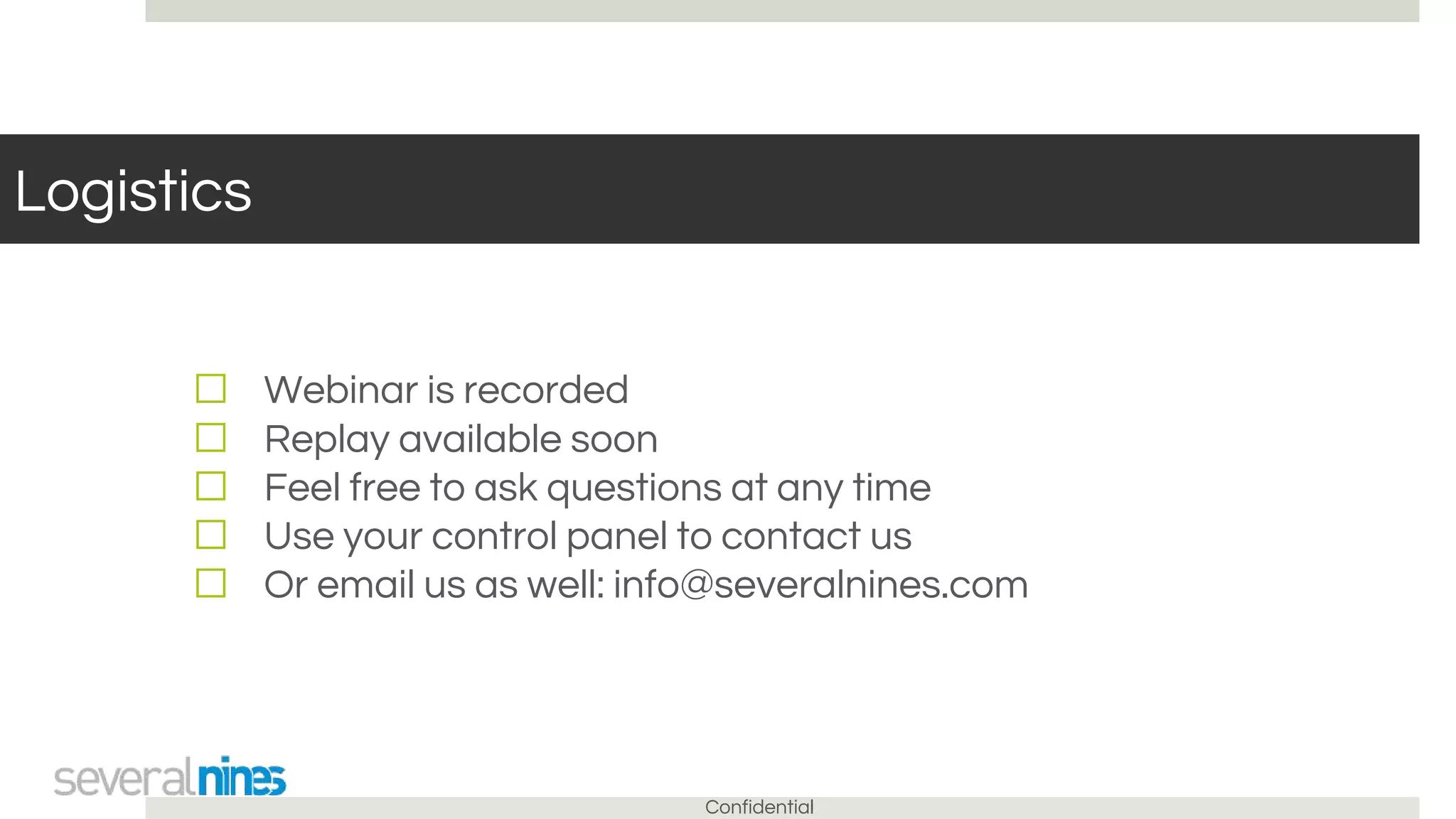Confidential
Logistics
☐ Webinar is recorded
☐ Replay available soon
☐ Feel free to ask questions at any time
☐ Use your control panel to contact us
☐ Or email us as well: info@severalnines.com
 