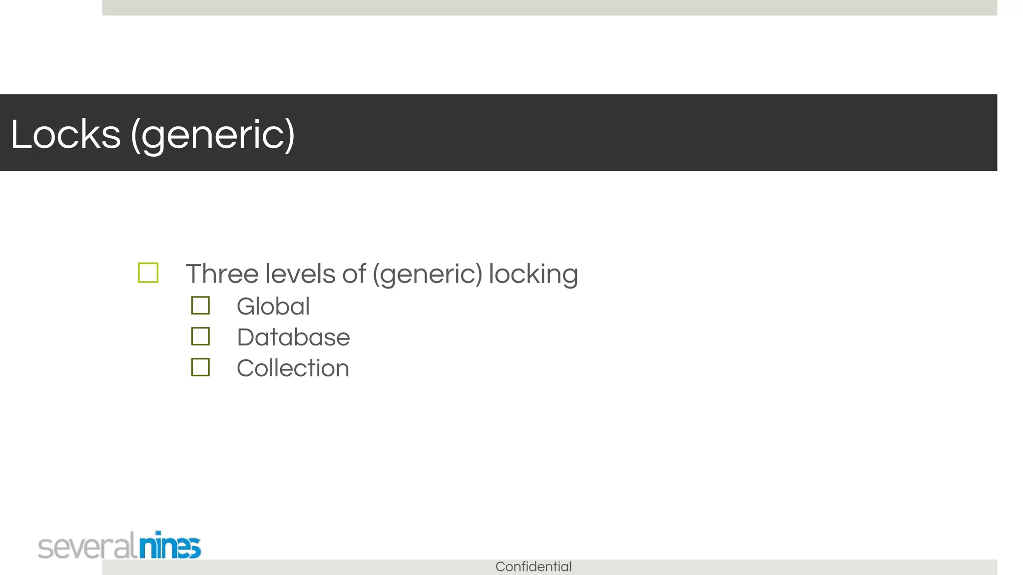 Confidential
Locks (generic)
☐ Three levels of (generic) locking
☐ Global
☐ Database
☐ Collection
 