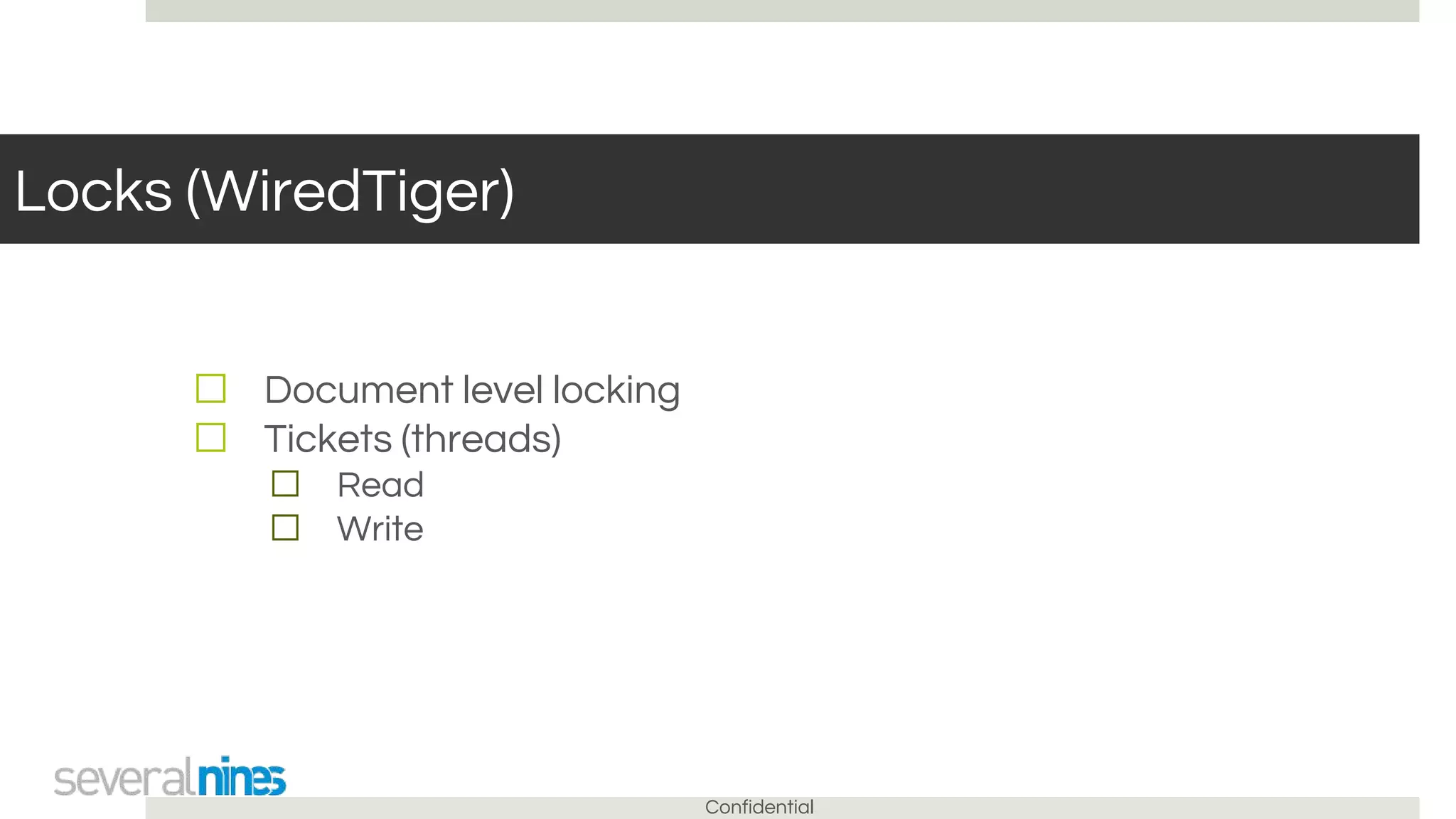 Confidential
Locks (WiredTiger)
☐ Document level locking
☐ Tickets (threads)
☐ Read
☐ Write
 