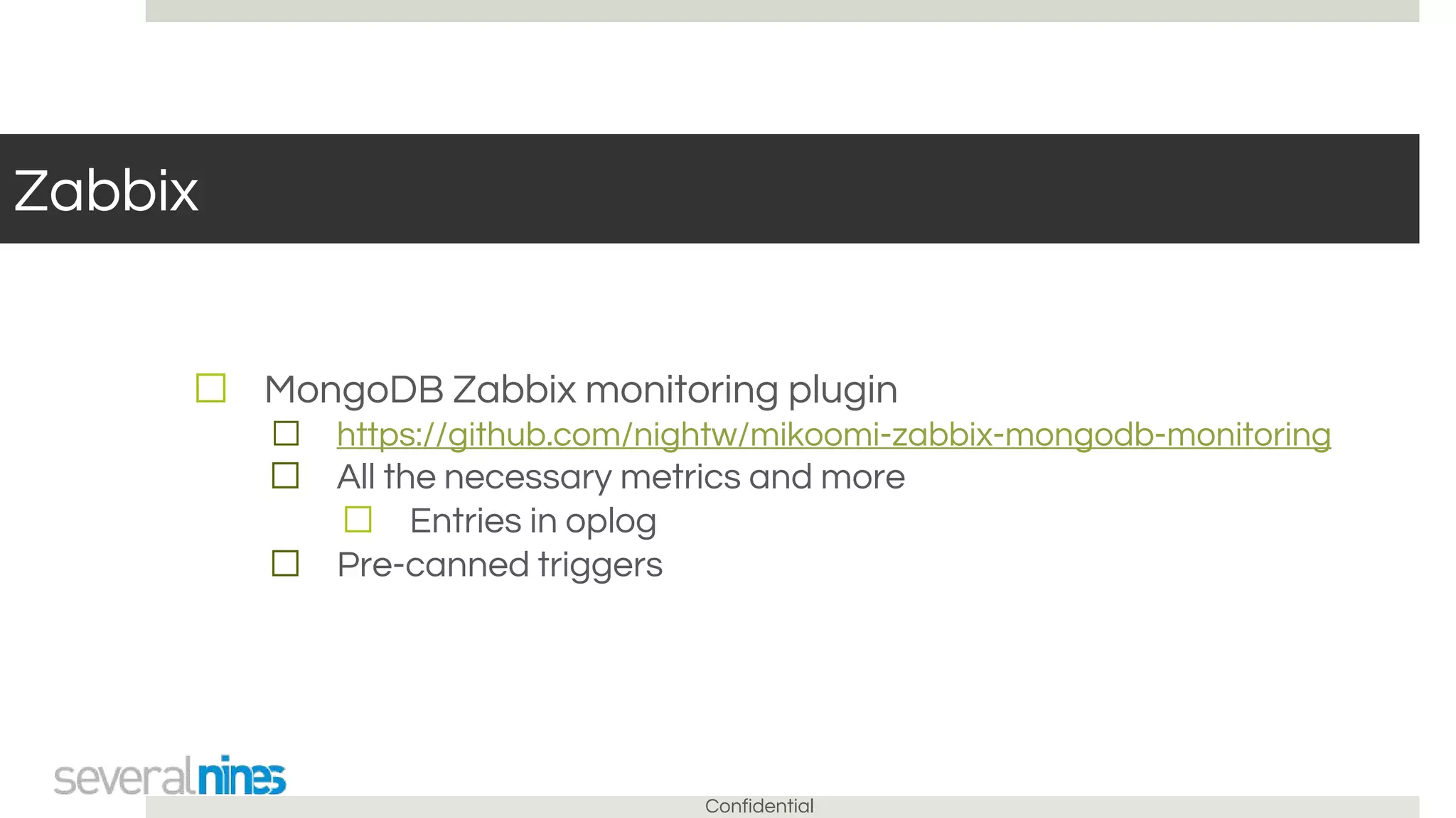 Confidential
Zabbix
☐ MongoDB Zabbix monitoring plugin
☐ https://github.com/nightw/mikoomi-zabbix-mongodb-monitoring
☐ All the necessary metrics and more
☐ Entries in oplog
☐ Pre-canned triggers
 