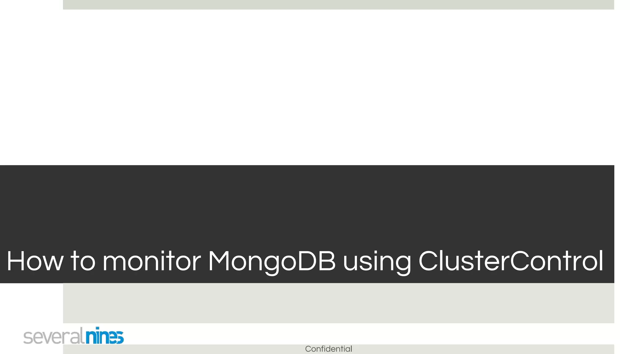 Confidential
How to monitor MongoDB using ClusterControl
 