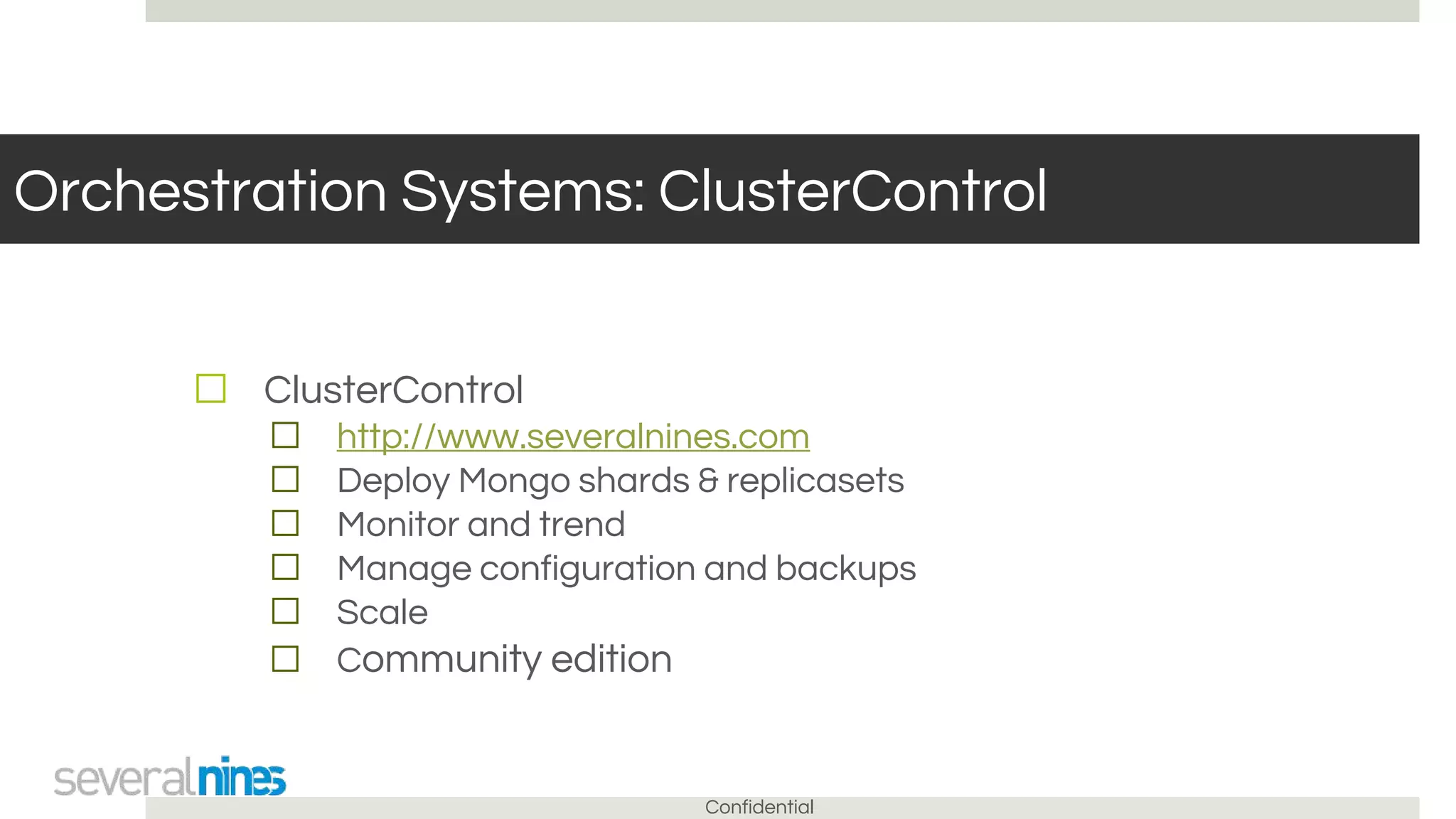 Confidential
Orchestration Systems: ClusterControl
☐ ClusterControl
☐ http://www.severalnines.com
☐ Deploy Mongo shards & replicasets
☐ Monitor and trend
☐ Manage configuration and backups
☐ Scale
☐ Community edition
 