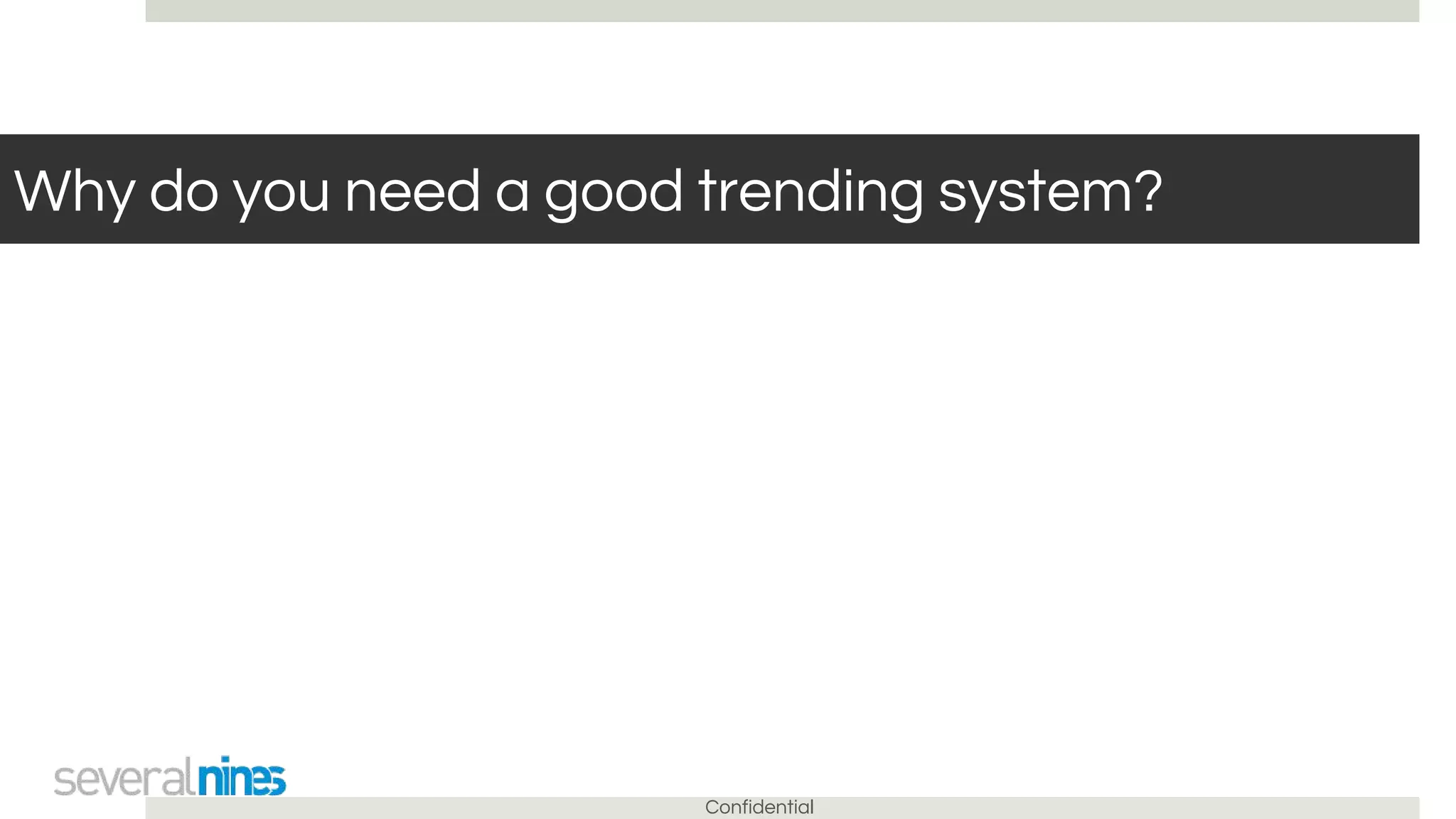 Confidential
Why do you need a good trending system?
 