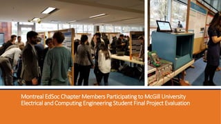 Montreal EdSoc Chapter Members Participating to McGill University
Electrical and Computing Engineering Student Final Project Evaluation
 