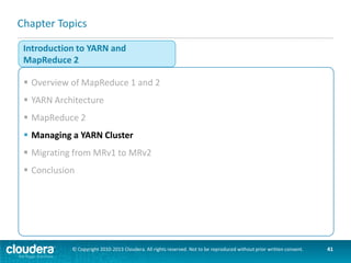 Resource Manager UI: Nodes
http://rmhost:8088/cluster/nodes

Cluster Overview

link to Node
Manager UI

List of each node
in cluster

© Copyright 2010-2013 Cloudera. All rights reserved. Not to be reproduced without prior written consent.

41

 