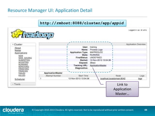 MRAppMaster UI: Jobs
http://rmhost:8088/proxy/appid

Link to Job
Details…

© Copyright 2010-2013 Cloudera. All rights reserved. Not to be reproduced without prior written consent.

44

 
