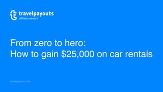 travelpayouts.com
From zero to hero:
How to gain $25,000 on car rentals
 