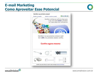 E-mail Marketing
Como Aproveitar Esse Potencial
www.emailvision.com.br
Confira agora mesmo
 