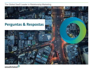 The Global SaaS Leader in Relationship Marketing
Perguntas & Respostas
 
