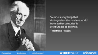 “Almost everything that
distinguishes the modern world
from earlier centuries is
attributable to science.”
—Bertrand Russell
 