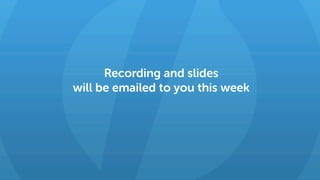 Recording and slides
will be emailed to you this week
 