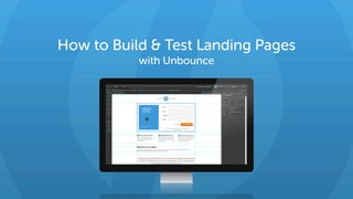 How to Build & Test Landing Pages
with Unbounce
 