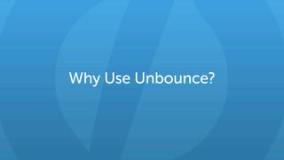 Why Use Unbounce?
 