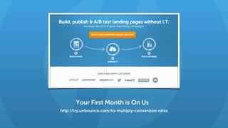 http://try.unbounce.com/to-multiply-conversion-rates
Your First Month is On Us
 
