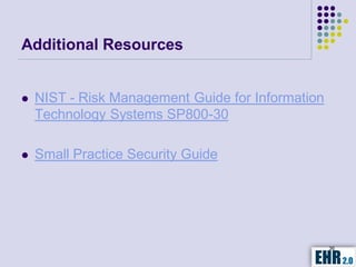 Additional Resources


   NIST - Risk Management Guide for Information
    Technology Systems SP800-30

   Small Practice Security Guide




                                                   36
 