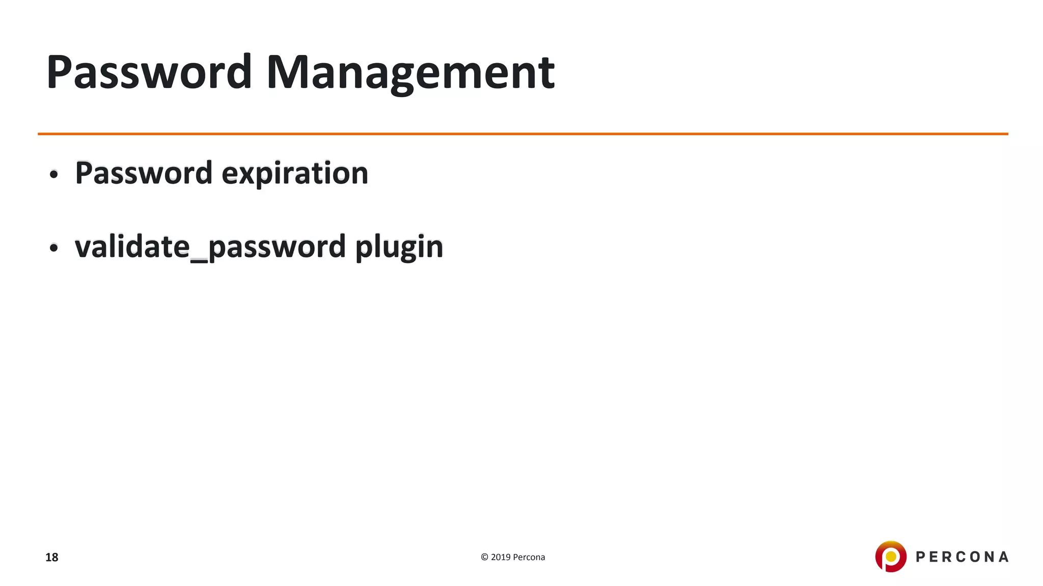 © 2019 Percona18
Password Management
• Password expiration
• validate_password plugin
 