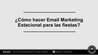 ¿Cómo hacer Email Marketing 
Estacional para las fiestas? 
¿Cómo hacer Email Marketing Estacional para las fiestas? / Nadi...
