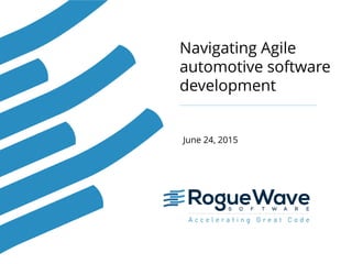 Navigating Agile
automotive software
development
June 24, 2015
 