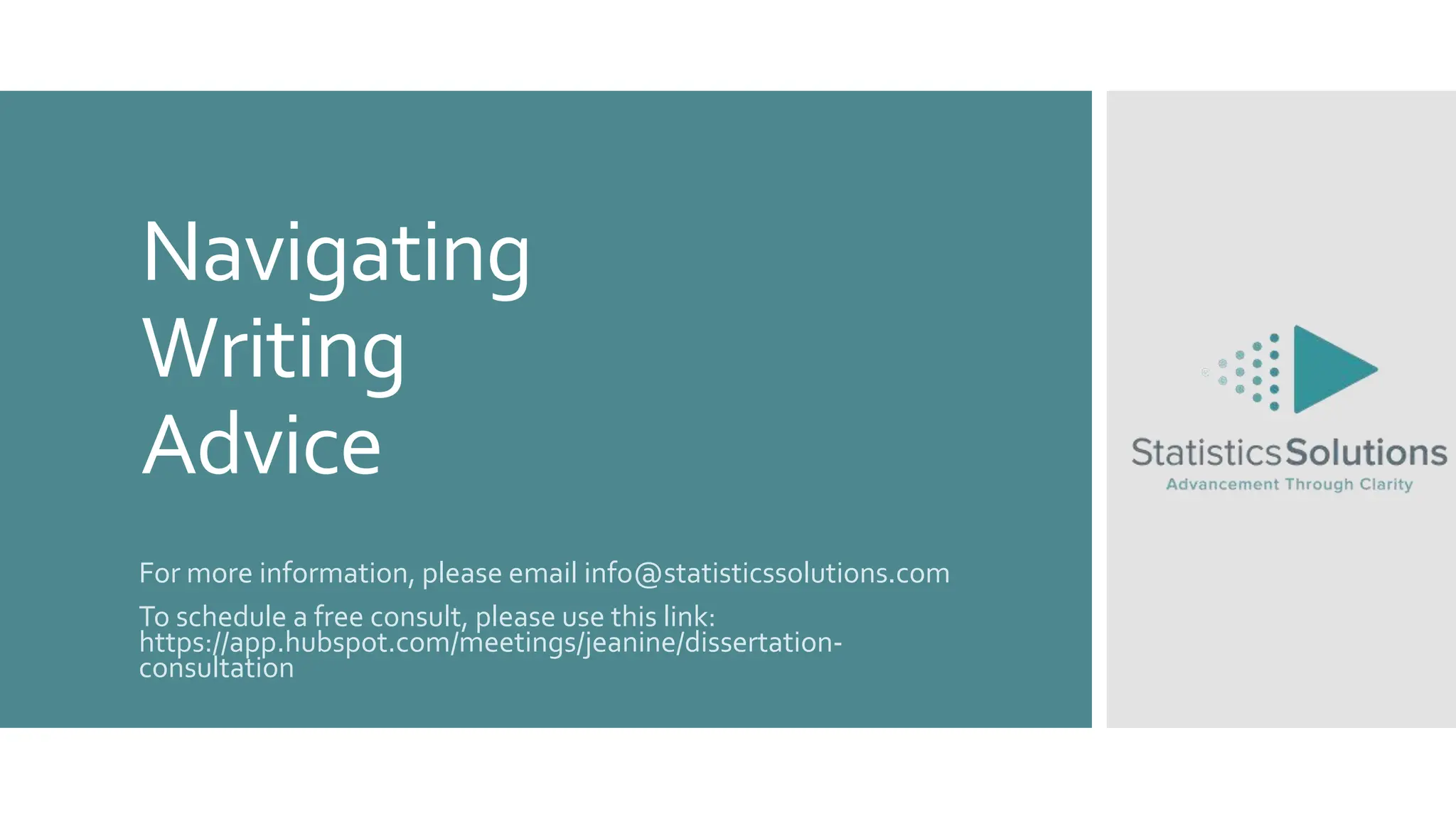 Navigating
Writing
Advice
For more information, please email info@statisticssolutions.com
To schedule a free consult, please use this link:
https://app.hubspot.com/meetings/jeanine/dissertation-
consultation
 