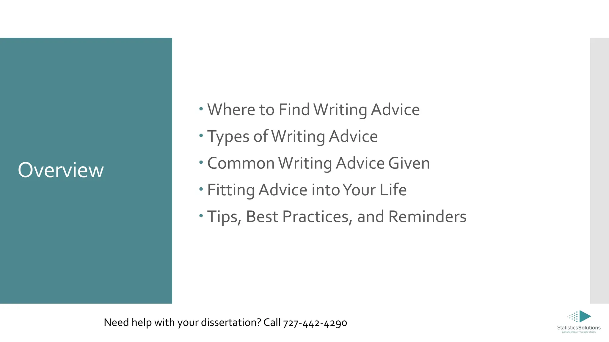Overview
 Where to FindWriting Advice
 Types ofWriting Advice
 Common Writing Advice Given
 Fitting Advice intoYour Life
 Tips, Best Practices, and Reminders
Need help with your dissertation? Call 727-442-4290
 