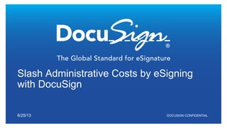 DOCUSIGN CONFIDENTIAL
Slash Administrative Costs by eSigning
with DocuSign
6/25/13
 