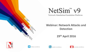 Twitter.com/tetcos linkedin.com/tetcos youtube.com/tetcos
NetSim v9Network Simulation/Emulation Platform
TM
Webinar: Network Attacks and
Detection
29th April 2016
 