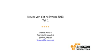 Neues von der re:invent 2013
Teil 1

Steffen Krause
Technical Evangelist
@AWS_Aktuell
skrause@amazon.de

 