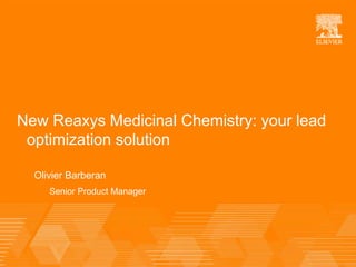 Olivier Barberan
Senior Product Manager
New Reaxys Medicinal Chemistry: your lead
optimization solution
 