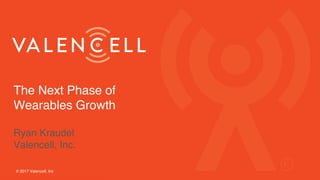 The Next Phase of
Wearables Growth
© 2017 Valencell, Inc
Ryan Kraudel
Valencell, Inc.
 