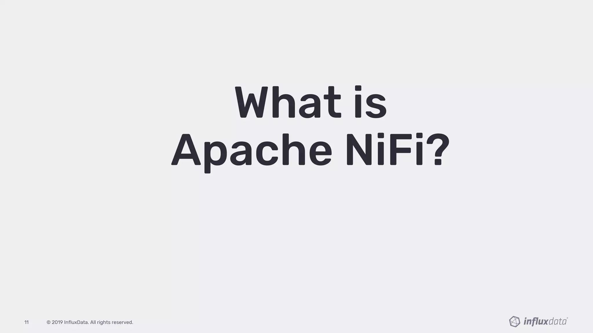 © 2019 InfluxData. All rights reserved.11
What is
Apache NiFi?
 