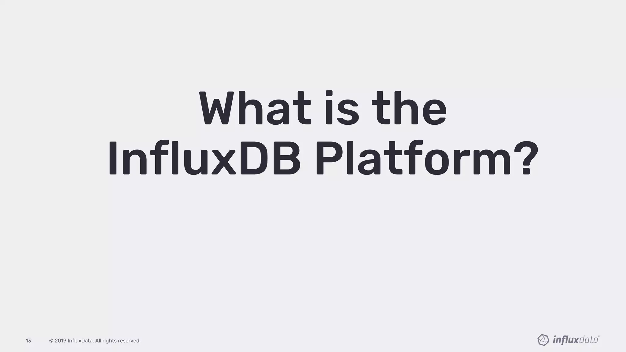 © 2019 InfluxData. All rights reserved.13
What is the
InfluxDB Platform?
 