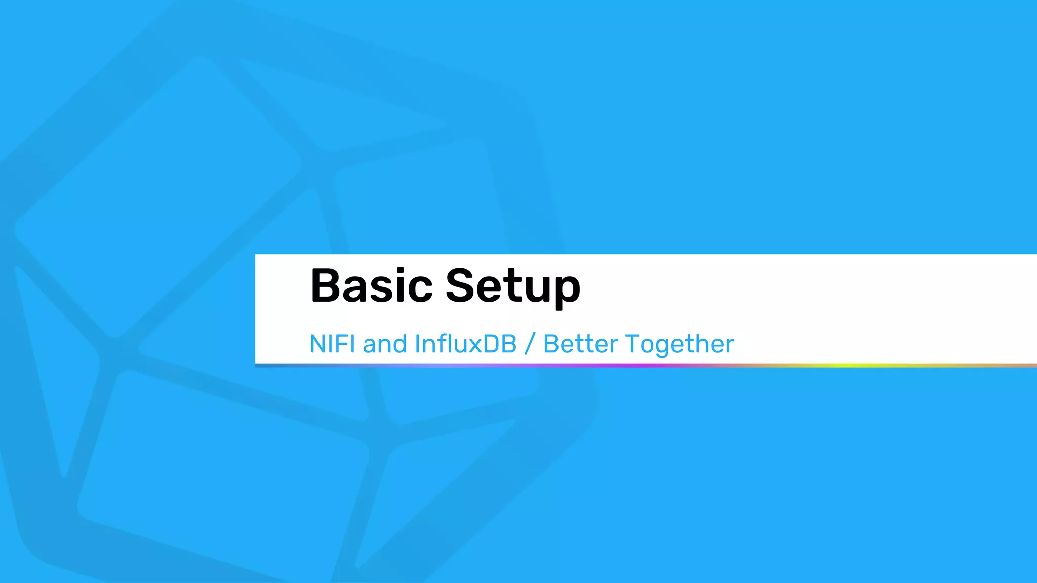 © 2019 InfluxData. All rights reserved.18
Basic Setup
NIFI and InfluxDB / Better Togetherp
 