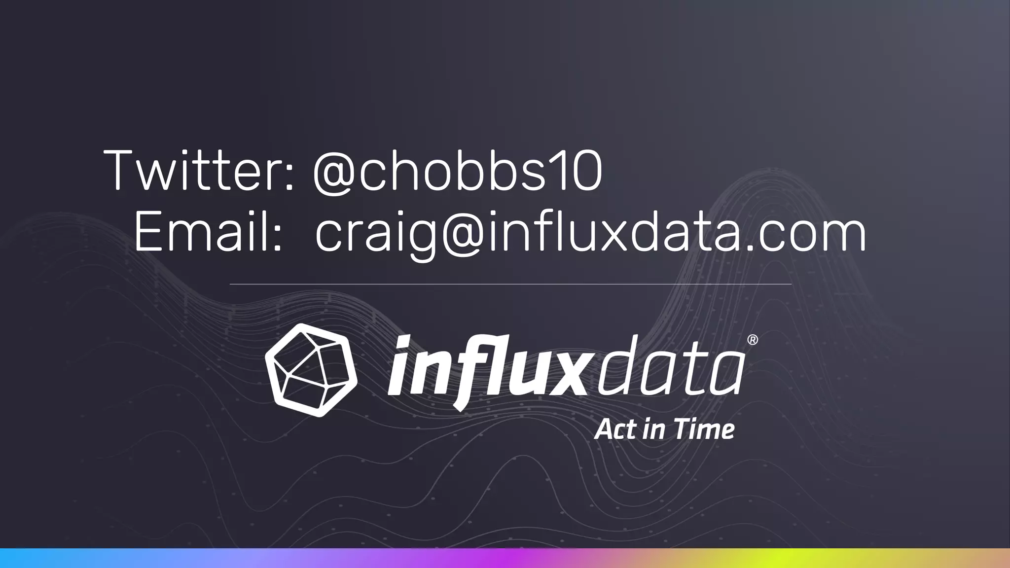 Twitter: @chobbs10
Email: craig@influxdata.com
 