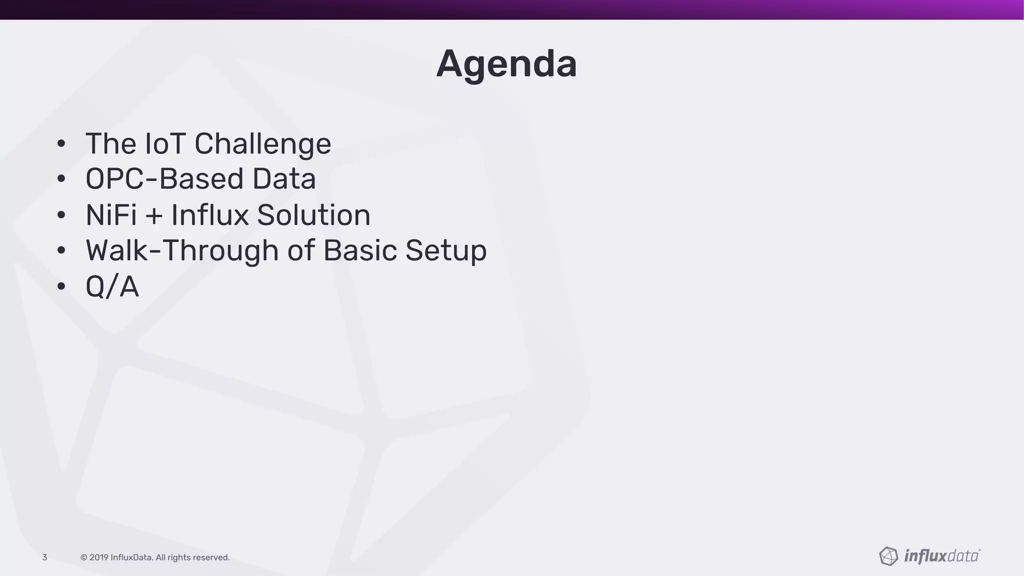 © 2019 InfluxData. All rights reserved.3
Agenda
• The IoT Challenge
• OPC-Based Data
• NiFi + Influx Solution
• Walk-Through of Basic Setup
• Q/A
 