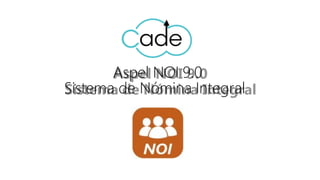 Aspel NOI 9.0
Sistema de Nómina Integral
 